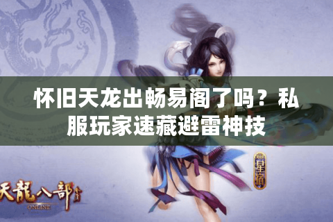 怀旧天龙出畅易阁了吗？私服玩家速藏避雷神技