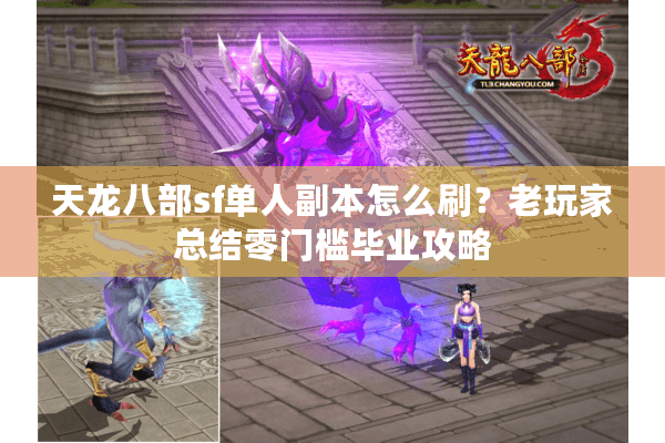 天龙八部sf单人副本怎么刷？老玩家总结零门槛毕业攻略