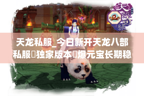 天龙私服_今日新开天龙八部私服▷独家版本◁爆元宝长期稳定服推荐