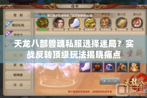 天龙八部兽魂私服选择迷局?实战反转顶级玩法揭晓痛点 天龙八部兽魂私服选择迷局?实战反转顶级玩法揭晓痛点