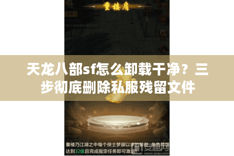 天龙八部sf怎么卸载干净？三步彻底删除私服残留文件