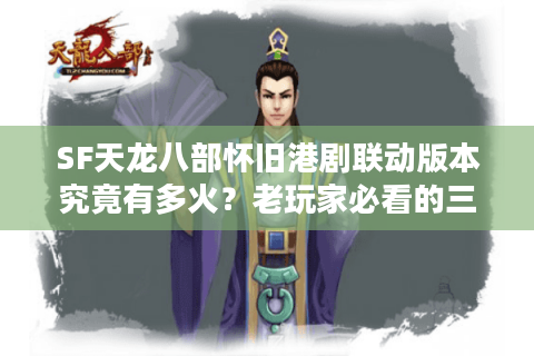 SF天龙八部怀旧港剧联动版本究竟有多火？老玩家必看的三大回归理由