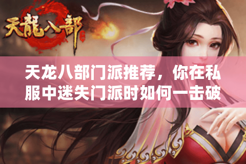 天龙八部门派推荐,你在私服中迷失门派时如何一击破局? 天龙八部门派推荐,你在私服中迷失门派时如何一击破局?