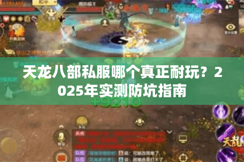 天龙八部私服哪个真正耐玩?2025年实测防坑指南 天龙八部私服哪个真正耐玩?2025年实测防坑指南
