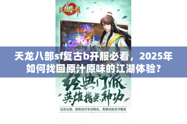 天龙八部sf复古b开服必看，2025年如何找回原汁原味的江湖体验？