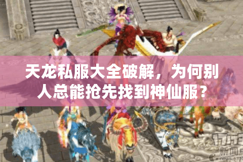天龙私服大全破解,为何别人总能抢先找到神仙服? 天龙私服大全破解,为何别人总能抢先找到神仙服?