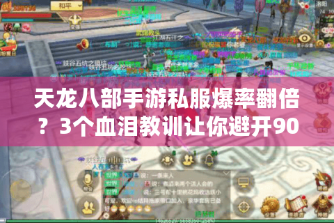 天龙八部手游私服爆率翻倍?3个血泪教训让你避开90%坑 天龙八部手游私服爆率翻倍?3个血泪教训让你避开90%坑