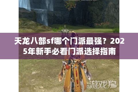 天龙八部sf哪个门派最强？2025年新手必看门派选择指南