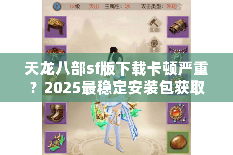 天龙八部sf版下载卡顿严重？2025最稳定安装包获取攻略