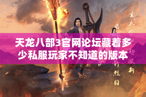 天龙八部3官网论坛藏着多少私服玩家不知道的版本密码？