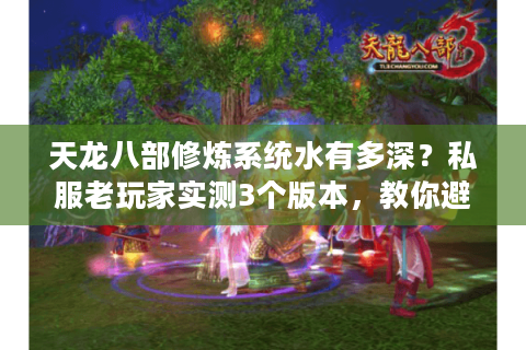 天龙八部修炼系统水有多深?私服老玩家实测3个版本,教你避坑拿满属性 天龙八部修炼系统水有多深?私服老玩家实测3个版本,教你避坑拿满属性