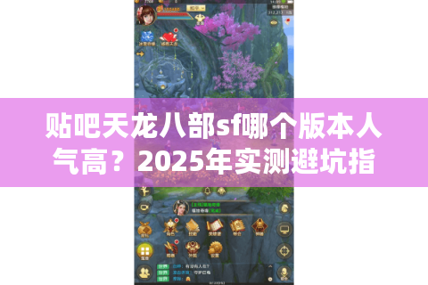 贴吧天龙八部sf哪个版本人气高？2025年实测避坑指南