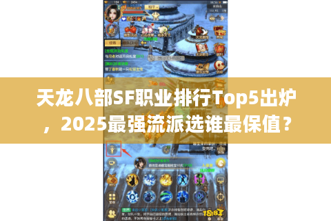 天龙八部SF职业排行Top5出炉，2025最强流派选谁最保值？