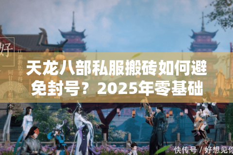 天龙八部私服搬砖如何避免封号？2025年零基础避坑指南