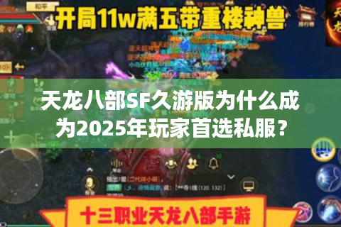 天龙八部SF久游版为什么成为2025年玩家首选私服？