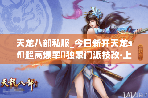 天龙八部私服_今日新开天龙sf▷超高爆率◁独家门派技改·上线送重楼·百人在线激情开放