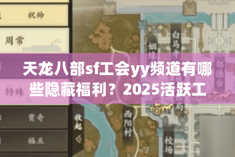 天龙八部sf工会yy频道有哪些隐藏福利？2025活跃工会推荐清单