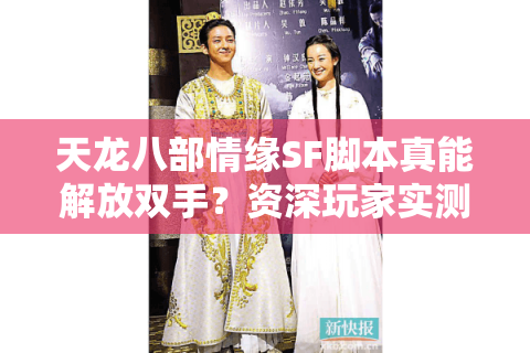 天龙八部情缘SF脚本真能解放双手？资深玩家实测避坑指南