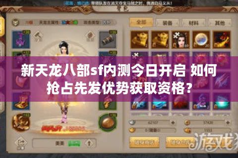 新天龙八部sf内测今日开启 如何抢占先发优势获取资格？