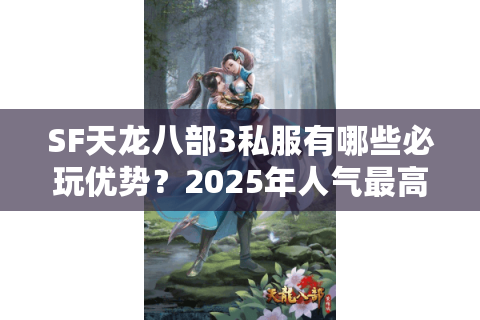 SF天龙八部3私服有哪些必玩优势？2025年人气最高的私服推荐