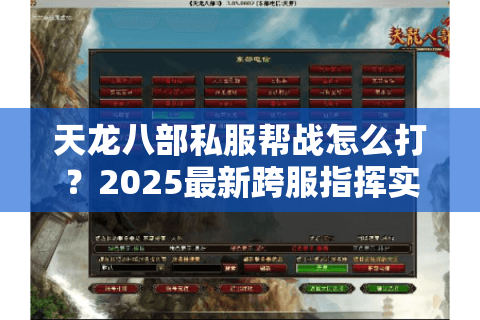 天龙八部私服帮战怎么打？2025最新跨服指挥实战指南