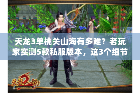 天龙3单挑关山海有多难?老玩家实测5款私服版本,这3个细节决定胜负 天龙3单挑关山海有多难?老玩家实测5款私服版本,这3个细节决定胜负
