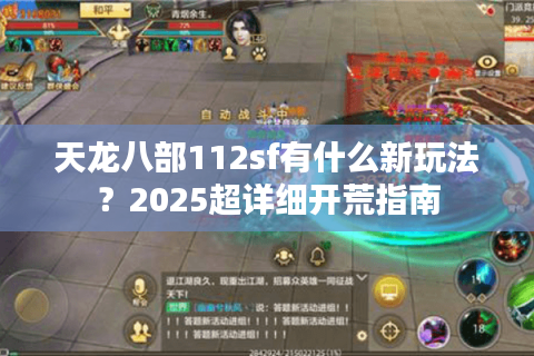 天龙八部112sf有什么新玩法？2025超详细开荒指南