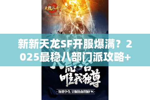 新新天龙SF开服爆满？2025最稳八部门派攻略+福利领取教程