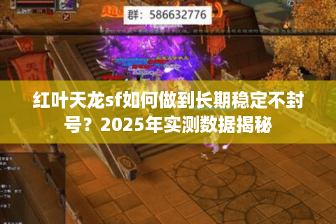 红叶天龙sf如何做到长期稳定不封号？2025年实测数据揭秘