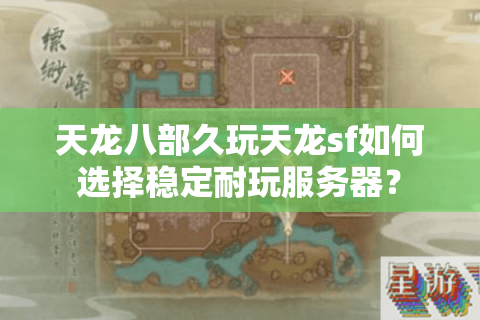 天龙八部久玩天龙sf如何选择稳定耐玩服务器？