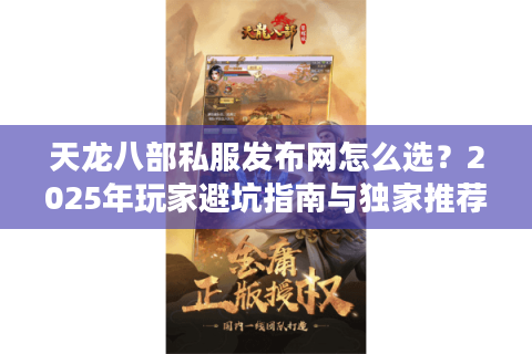 天龙八部私服发布网怎么选？2025年玩家避坑指南与独家推荐