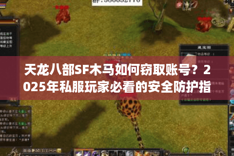 天龙八部SF木马如何窃取账号？2025年私服玩家必看的安全防护指南