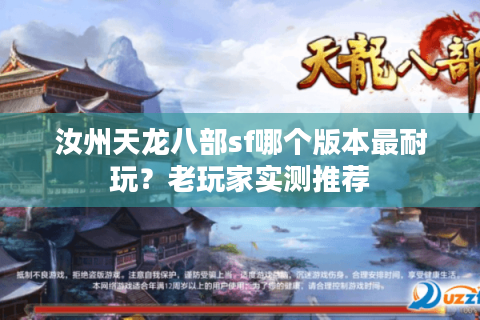 汝州天龙八部sf哪个版本最耐玩？老玩家实测推荐