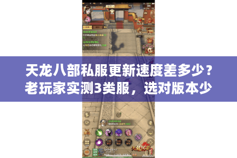 天龙八部私服更新速度差多少？老玩家实测3类服，选对版本少走10年弯路