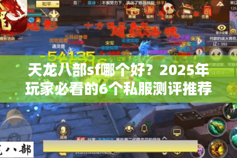 天龙八部sf哪个好？2025年玩家必看的6个私服测评推荐
