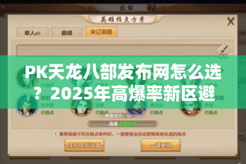 PK天龙八部发布网怎么选？2025年高爆率新区避坑指南