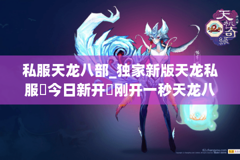 私服天龙八部_独家新版天龙私服▷今日新开◁刚开一秒天龙八部sf开服列表查询