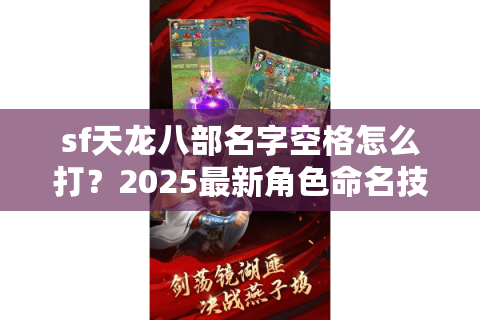 sf天龙八部名字空格怎么打?2025最新角色命名技巧实测 sf天龙八部名字空格怎么打?2025最新角色命名技巧实测