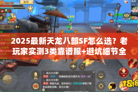 2025最新天龙八部SF怎么选？老玩家实测3类靠谱服+避坑细节全公开