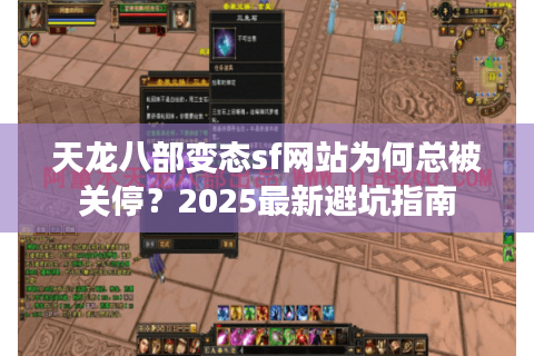 天龙八部变态sf网站为何总被关停？2025最新避坑指南