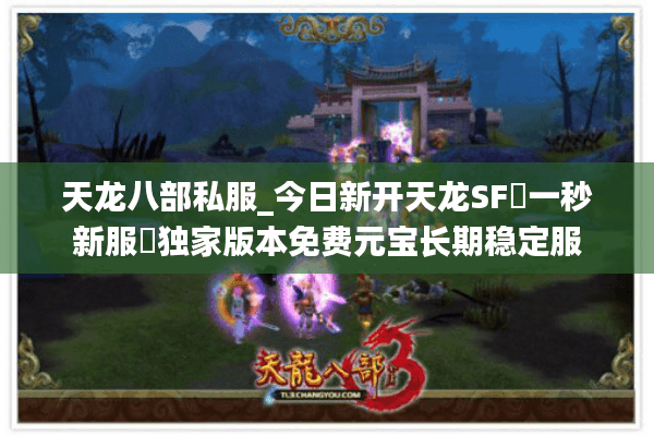 天龙八部私服_今日新开天龙SF▷一秒新服◁独家版本免费元宝长期稳定服