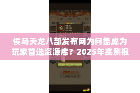 侯马天龙八部发布网为何能成为玩家首选资源库？2025年实测报告