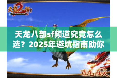 天龙八部sf频道究竟怎么选？2025年避坑指南助你精准入服