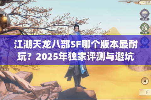 江湖天龙八部SF哪个版本最耐玩？2025年独家评测与避坑指南