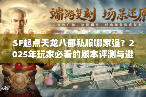 SF起点天龙八部私服哪家强？2025年玩家必看的版本评测与避坑指南
