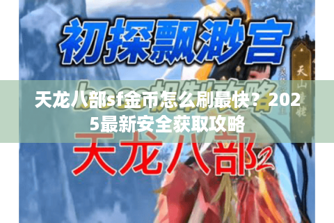 天龙八部sf金币怎么刷最快？2025最新安全获取攻略