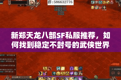 新郑天龙八部SF私服推荐，如何找到稳定不封号的武侠世界？