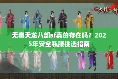 无毒天龙八部sf真的存在吗？2025年安全私服挑选指南