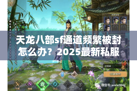 天龙八部sf通道频繁被封怎么办？2025最新私服防封技巧揭秘