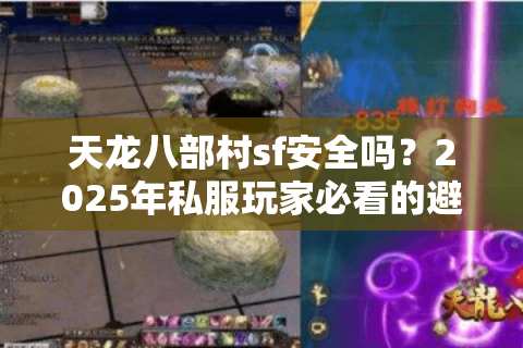 天龙八部村sf安全吗?2025年私服玩家必看的避坑真相 天龙八部村sf安全吗?2025年私服玩家必看的避坑真相